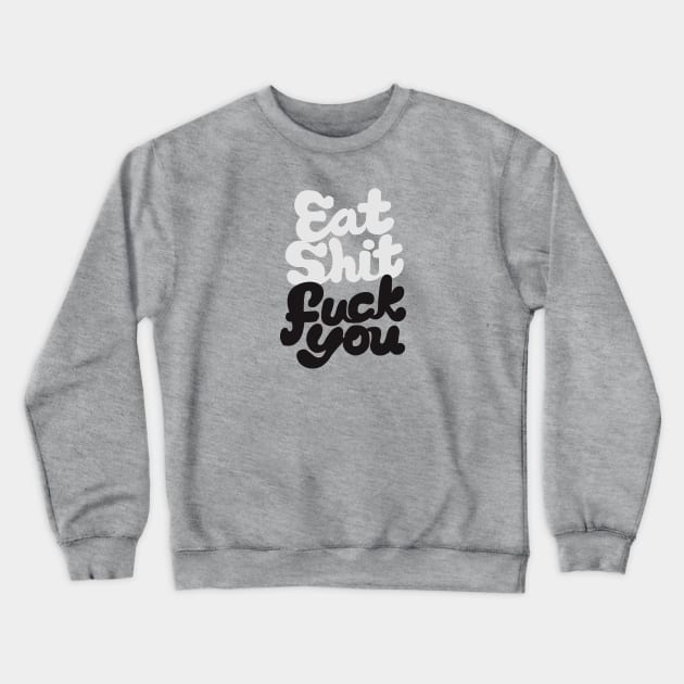 Eat Sh*t F^*% You Crewneck Sweatshirt by ShayliKipnis